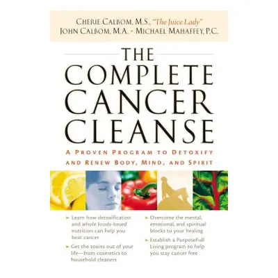 "The Complete Cancer Cleanse: A Proven Program to Detoxify and Renew Body, Mind, and Spirit" - "