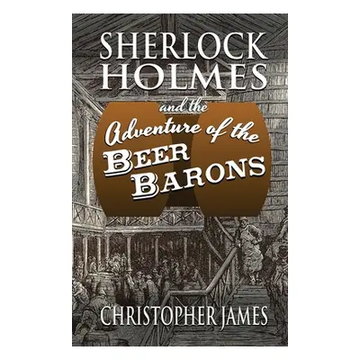 "Sherlock Holmes and The Adventure of The Beer Barons" - "" ("James Christopher")(Paperback)