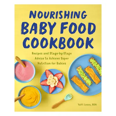 "Nourishing Baby Food Cookbook: Recipes and Stage-By-Stage Advice to Achieve Super Nutrition for