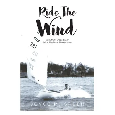 "Ride The Wind: The Andy Green Story: Sailor, Engineer, Entrepreneur" - "" ("Green Joyce M.")(Pa