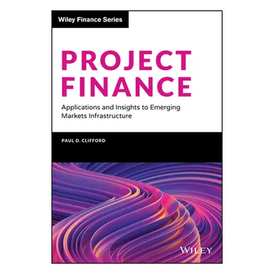 "Project Finance: Applications and Insights to Emerging Markets Infrastructure" - "" ("Clifford 