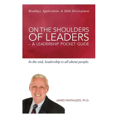 "On the Shoulders of Leaders: A Leadership Pocket Guide" - "" ("Fantauzzo James")(Paperback)