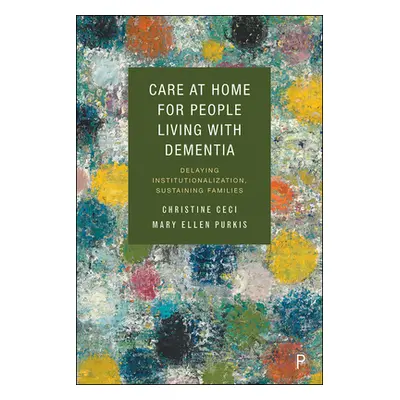 "Care at Home for People Living with Dementia: Delaying Institutionalization, Sustaining Familie