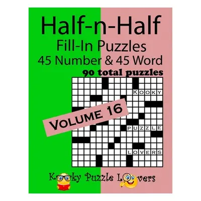 "Half-n-Half Fill-In Puzzles, Volume 16: 45 Number and 45 Word (90 Total Puzzles)" - "" ("Kooky 