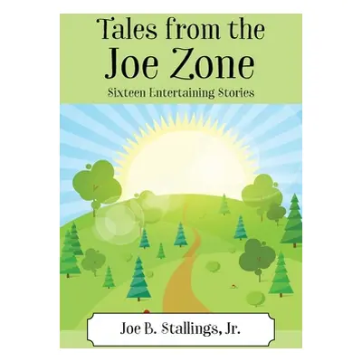 "Tales from the Joe Zone: Sixteen Entertaining Stories" - "" ("Stallings Joe B. Jr.")(Paperback)