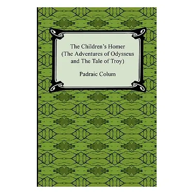 "The Children's Homer (the Adventures of Odysseus and the Tale of Troy)" - "" ("Colum Padraic")(