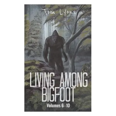 "Living Among Bigfoot: Volumes 6-10" - "" ("Lyons Tom")(Paperback)