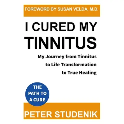 "I Cured My Tinnitus: My journey from Tinnitus, to Life Transformation, to True Healing" - "" ("