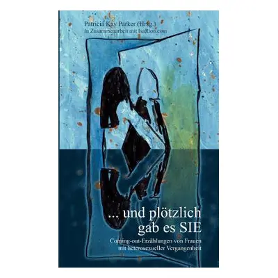 "... und pltzlich gab es SIE: Coming-out-Erzhlungen von Frauen mit heterosexueller Vergangenheit