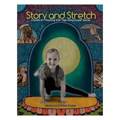 "Story and Stretch: A Guide to Teaching Kids Yoga Using Gospel Stories" - "" ("Gribble-Dates Mic