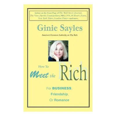 "How to Meet the Rich: For Business, Friendship, or Romance" - "" ("Sayles Ginie")(Paperback)