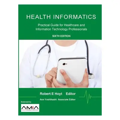 "Health Informatics: Practical Guide for Healthcare and Information Technology Professionals" - 