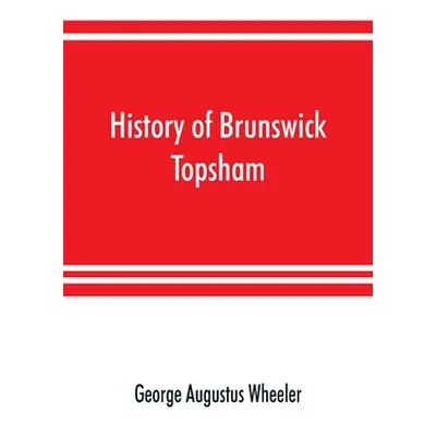 "History of Brunswick, Topsham, and Harpswell, Maine, including the ancient territory known as P