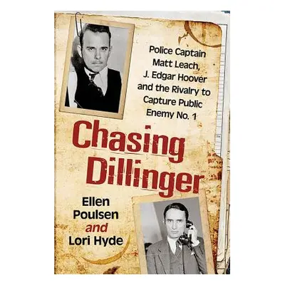 "Chasing Dillinger: Police Captain Matt Leach, J. Edgar Hoover and the Rivalry to Capture Public