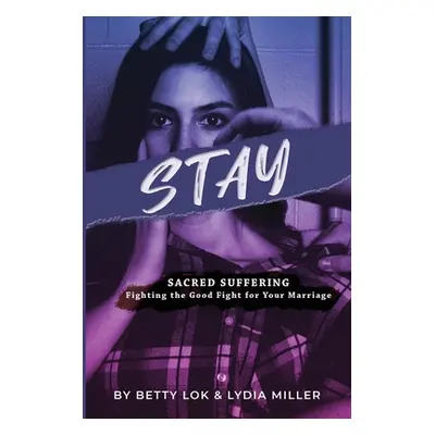 "Stay: Sacred Suffering: Fighting the Good Fight For Your Marriage" - "" ("Lok Betty J.")(Paperb