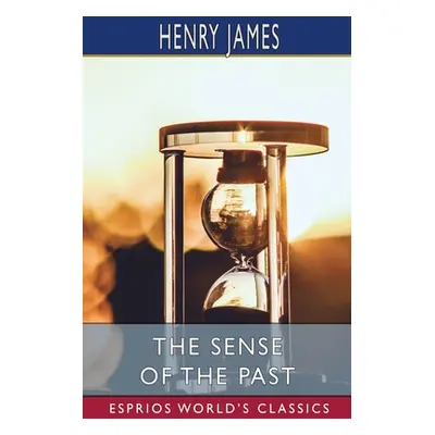 "The Sense of the Past (Esprios Classics)" - "" ("James Henry")(Paperback)