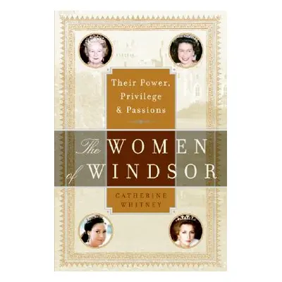 "The Women of Windsor: Their Power, Privilege, and Passions" - "" ("Whitney Catherine")(Paperbac