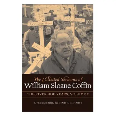 "The Collected Sermons of William Sloane Coffin, Volume Two: The Riverside Years" - "" ("Coffin 