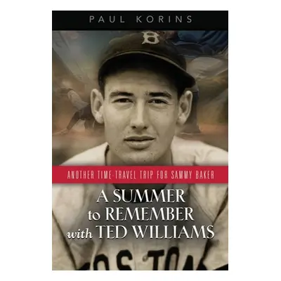 "A SUMMER to REMEMBER with TED WILLIAMS: Another Time-Travel Trip for Sammy Baker" - "" ("Korins