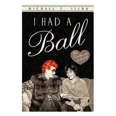 "I Had a Ball: My Friendship with Lucille Ball" - "" ("Stern Michael Z.")(Paperback)