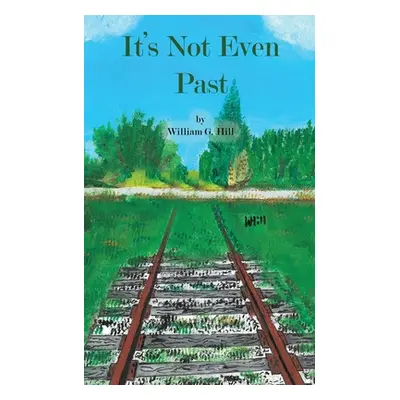 "It's Not Even Past" - "" ("Hill William")(Paperback)