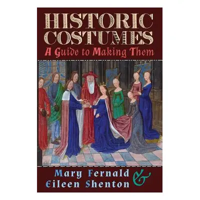 "Historic Costumes: A Guide to Making Them" - "" ("Fernald Mary")(Pevná vazba)