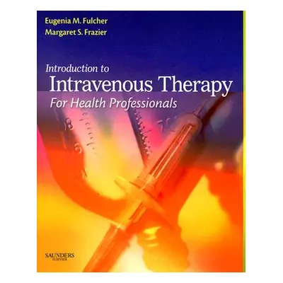 "Introduction to Intravenous Therapy for Health Professionals" - "" ("Fulcher Eugenia M.")(Paper