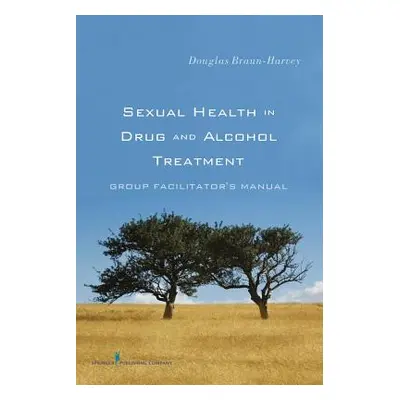 "Sexual Health in Drug and Alcohol Treatment: Group Facilitator's Manual" - "" ("Braun-Harvey Do