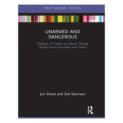 "Unarmed and Dangerous: Patterns of Threats by Citizens During Deadly Force Encounters with Poli