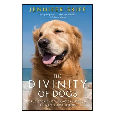 "The Divinity of Dogs: True Stories of Miracles Inspired by Man's Best Friend" - "" ("Skiff Jenn