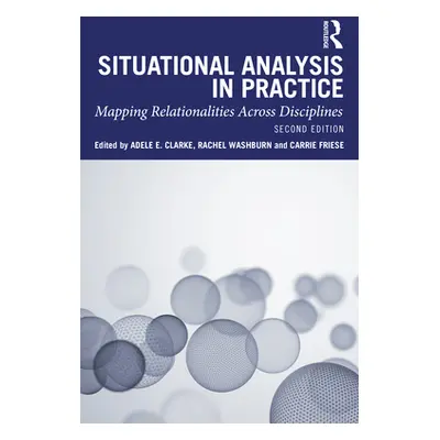 "Situational Analysis in Practice: Mapping Relationalities Across Disciplines" - "" ("Clarke Ade