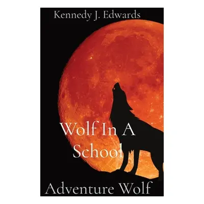 "Wolf In A School: Adventure Wolf" - "" ("Edwards Kennedy J.")(Paperback)