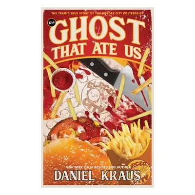 "The Ghost That Ate Us: The Tragic True Story of the Burger City Poltergeist" - "" ("Kraus Danie