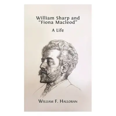 "William Sharp and Fiona Macleod: A Life" - "" ("Halloran William F.")(Pevná vazba)