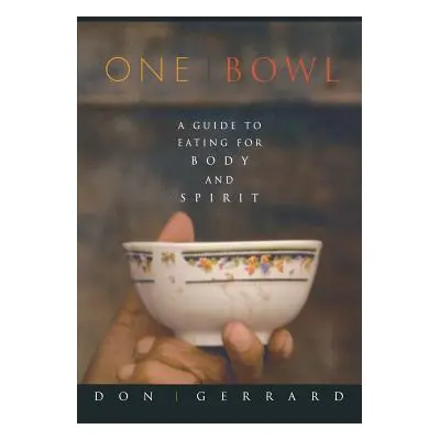 "One Bowl: A Guide to Eating for Body and Spirit" - "" ("Gerrard Don")(Paperback)