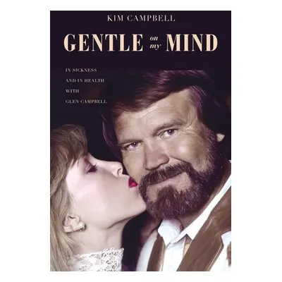 "Gentle on My Mind: In Sickness and in Health with Glen Campbell" - "" ("Campbell Kim")(Paperbac