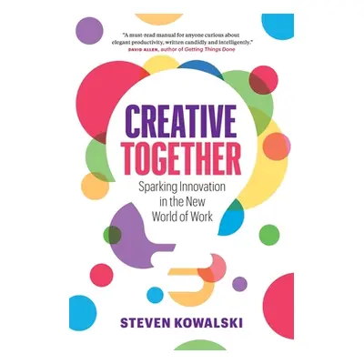 "Creative Together: Sparking Innovation in the New World of Work" - "" ("Kowalski Steven")(Paper