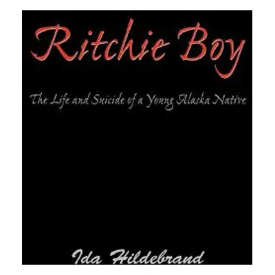 "Ritchie Boy: The Life and Suicide of a Young Alaska Native" - "" ("Hildebrand Ida")(Paperback)