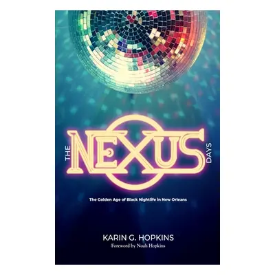 "The NEXUS Days: The Golden Age of Black Nightlife in New Orleans" - "" ("Hopkins Karin G.")(Pap