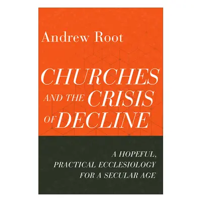 "Churches and the Crisis of Decline: A Hopeful, Practical Ecclesiology for a Secular Age" - "" (