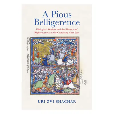 "A Pious Belligerence: Dialogical Warfare and the Rhetoric of Righteousness in the Crusading Nea