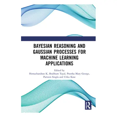 "Bayesian Reasoning and Gaussian Processes for Machine Learning Applications" - "" ("Hemachandra