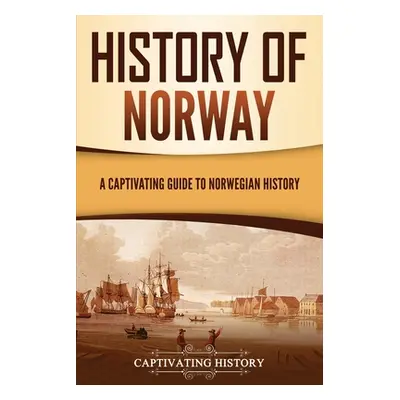 "History of Norway: A Captivating Guide to Norwegian History" - "" ("History Captivating")(Paper