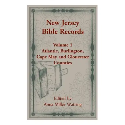 "New Jersey Bible Records: Volume 1, Atlantic, Burlington, Cape May and Gloucester Counties" - "