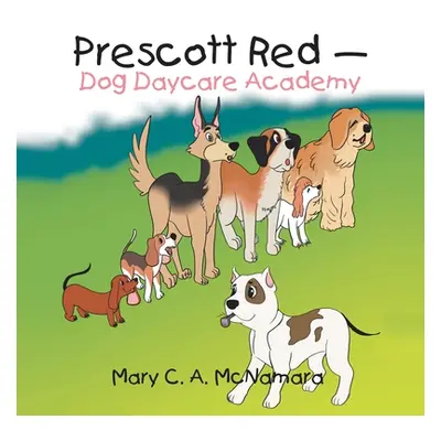 "Prescott Red - Dog Daycare Academy" - "" ("McNamara Mary C. a.")(Paperback)