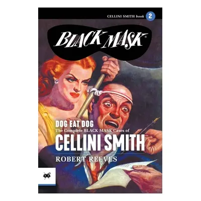 "Dog Eat Dog: The Complete Black Mask Cases of Cellini Smith, Volume 2" - "" ("Reeves Robert")(P