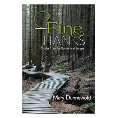 "Fine, Thanks: Stories from the Cancerland Jungle" - "" ("Dunnewold Mary")(Paperback)