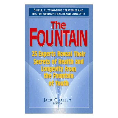 "The Fountain: 25 Experts Reveal Their Secrets of Health and Longevity from the Fountain of Yout