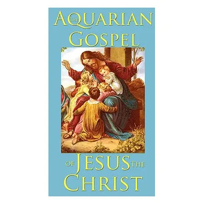 "The Aquarian Gospel of Jesus the Christ" - "" ("Levi")(Paperback)