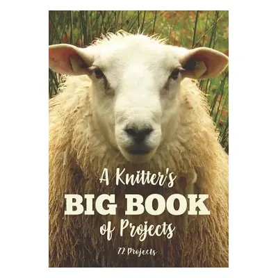 "A Knitter's Big Book of Projects: 72 Projects" - "" ("Press Knitting Essentials")(Paperback)